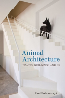 Animal Architecture : Beasts, Buildings and Us