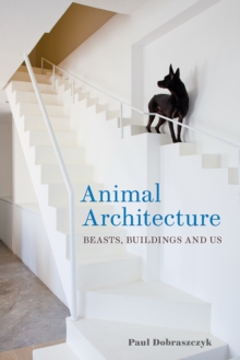 Animal Architecture : Beasts, Buildings and Us