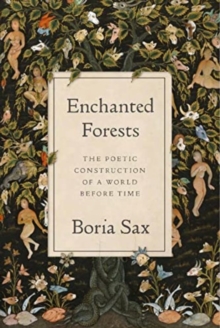 Enchanted Forests : The Poetic Construction of a World Before Time