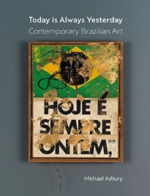 Today Is Always Yesterday : Contemporary Brazilian Art