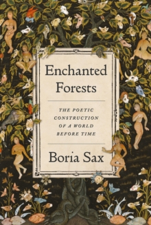 Enchanted Forests : The Poetic Construction Of A World Before Time