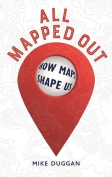 All Mapped Out : How Maps Shape Us