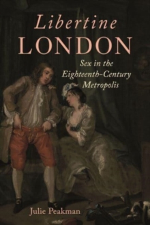 Libertine London : Sex in the Eighteenth-Century Metropolis