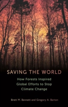 Saving the World : How Forests Inspired Global Efforts to Stop Climate Change