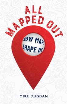 All Mapped Out : How Maps Shape Us