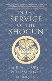 In The Service Of The Shogun : The Real Story Of William Adams