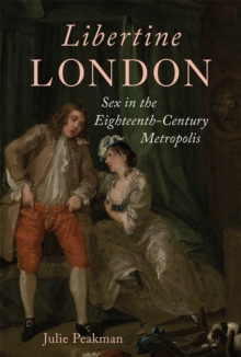 Libertine London : Sex In The Eighteenth-Century Metropolis