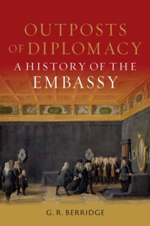 Outposts Of Diplomacy : A History Of The Embassy