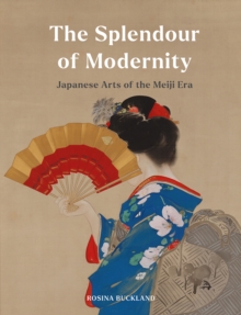 The Splendour Of Modernity : Japanese Arts Of The Meiji Era