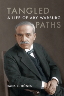 Tangled Paths : A Life Of Aby Warburg