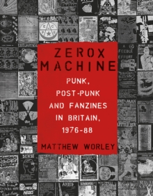 Zerox Machine : Punk, Post-Punk And Fanzines In Britain, 1976-1988