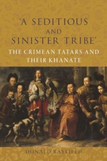 A Seditious and Sinister Tribe : The Crimean Tatars and Their Khanate