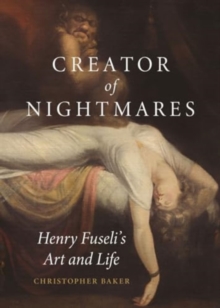 Creator of Nightmares : Henry Fuseli's Art and Life