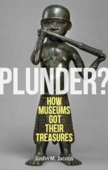 Plunder? : How Museums Got Their Treasures