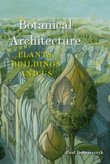 Botanical Architecture : Plants, Buildings And Us