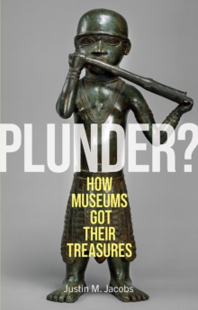 Plunder? : How Museums Got Their Treasures