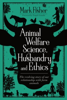 Animal Welfare Science, Husbandry and Ethics : The Evolving Story of Our Relationship with Farm Animals