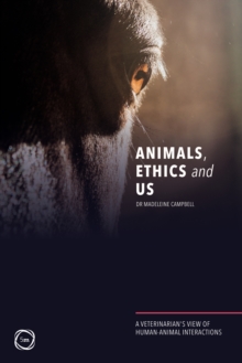 Animals, Ethics and Us : A Veterinary's View of Human-Animal Interactions, Paperback / softback Book Animals, Ethics and Us : A Veterinary's View of Human-Animal Interactions, Paperback / softback Book
