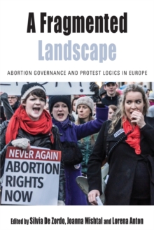 A Fragmented Landscape : Abortion Governance and Protest Logics in Europe, Paperback / softback Book A Fragmented Landscape : Abortion Governance and Protest Logics in Europe, Paperback / softback Book