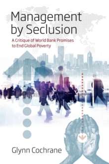 Management by Seclusion : A Critique of World Bank Promises to End Global Poverty