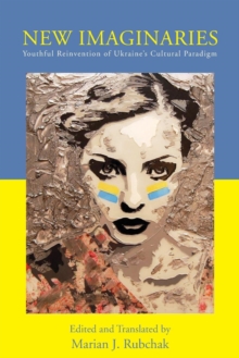 New Imaginaries : Youthful Reinvention of Ukraine's Cultural Paradigm