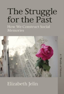 The Struggle for the Past : How We Construct Social Memories