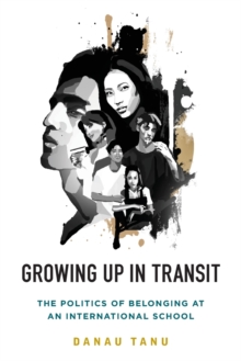 Growing Up in Transit : The Politics of Belonging at an International School