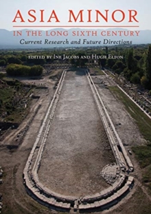 Asia Minor in the Long Sixth Century : Current Research and Future Directions