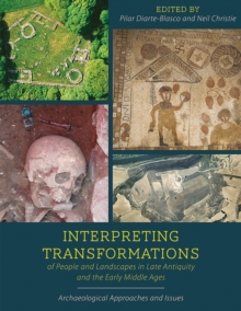 Interpreting Transformations of People and Landscapes in Late Antiquity and the Early Middle Ages : Archaeological Approaches and Issues