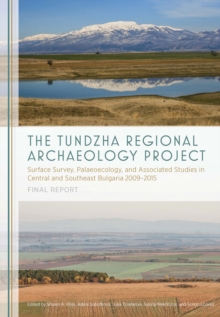 The Tundzha Regional Archaeology Project : Surface Survey, Palaeoecology, and Associated Studies in Central and Southeast Bulgaria, 2009-2015 Final Report