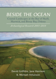 Beside the Ocean : Coastal Landscapes at the Bay of Skaill, Marwick, and Birsay Bay, Orkney: Archaeological Research, 2003-18