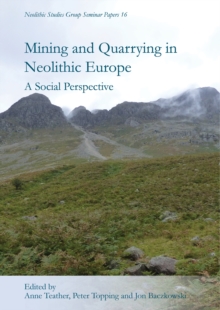 Mining and Quarrying in Neolithic Europe : A Social Perpsective