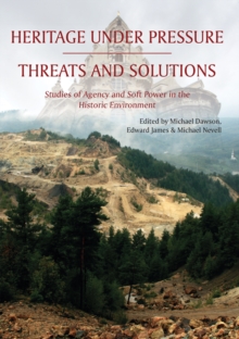 Heritage Under Pressure - Threats and Solution : Studies of Agency and Soft Power in the Historic Environment