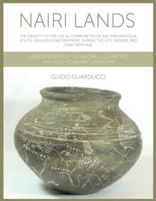 Nairi Lands : The Identity of the Local Communities of Eastern Anatolia, South Caucasus and Periphery During the Late Bronze and Early Iron Age. A Reassessment of the Material Culture and the Socio-Ec