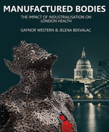 Manufactured Bodies : The Impact of Industrialisation on London Health, Paperback / softback Book Manufactured Bodies : The Impact of Industrialisation on London Health, Paperback / softback Book