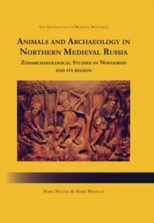 Animals and Archaeology in Northern Medieval Russia : Zooarchaeological Studies in Novgorod and its Region