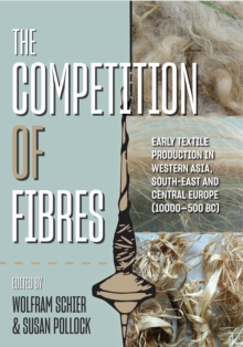 The Competition of Fibres : Early Textile Production in Western Asia, South-east and Central Europe (10,000-500BCE)