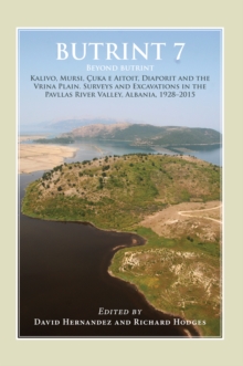 Butrint 7 : Beyond Butrint: Kalivo, Mursi, Cuka e Aitoit, Diaporit and the Vrina Plain. Surveys and Excavations in the Pavllas River Valley, Albania, 1928-2015