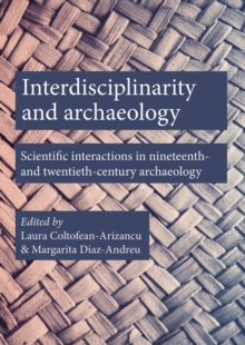 Interdisciplinarity and Archaeology : Scientific Interactions in Nineteenth- and Twentieth-Century Archaeology