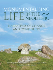 Monumentalising Life in the Neolithic : Narratives of Continuity and Change