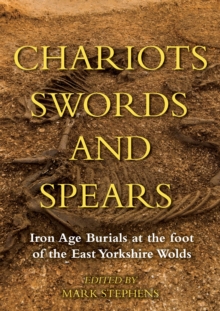 Chariots, Swords and Spears : Iron Age Burials at the Foot of the East Yorkshire Wolds