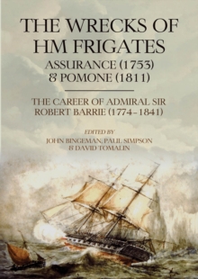 The Wrecks of HM Frigates Assurance (1753) and Pomone (1811) : Including the fascinating naval career of Rear-Admiral Sir Robert Barrie, KCB, KCH (1774-1841)