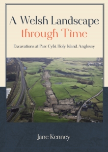 A Welsh Landscape through Time : Excavations at Parc Cybi, Holy Island, Anglesey