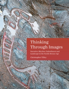 Thinking Through Images : Narrative, rhythm, embodiment and landscape in the Nordic Bronze Age