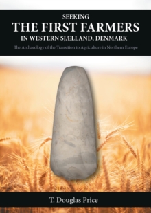 Seeking the First Farmers in Western Sjlland, Denmark : The Archaeology of the Transition to Agriculture in Northern Europe