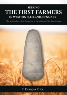 Seeking the First Farmers in Western Sjaelland, Denmark : The Archaeology of the Transition to Agriculture in Northern Europe