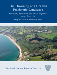 The Drowning of a Cornish Prehistoric Landscape : Tradition, Deposition and Social Responses to Sea Level Rise