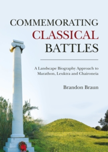 Commemorating Classical Battles : A Landscape Biography Approach to Marathon, Leuktra, and Chaironeia