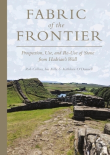 Fabric of the Frontier : Prospection, Use, and Re-Use of Stone from Hadrians Wall