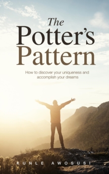 The Potter's Pattern : How to discover your uniqueness and accomplish your dreams